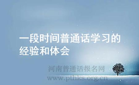 一段時(shí)間普通話學(xué)習(xí)的經(jīng)驗(yàn)和體會